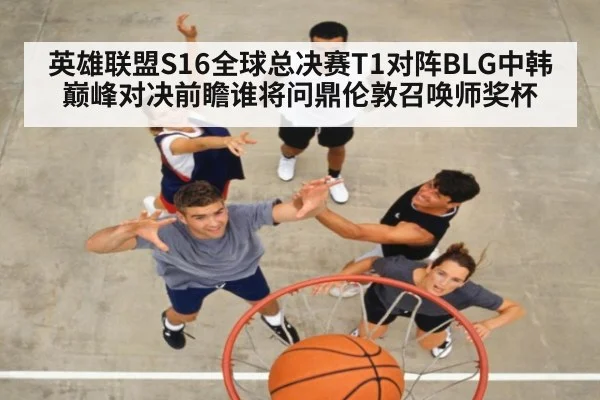 英雄联盟S16全球总决赛T1对阵BLG中韩巅峰对决前瞻谁将问鼎伦敦召唤师奖杯