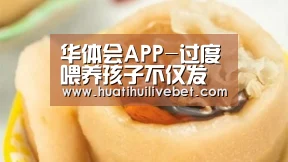 华体会APP-过度喂养孩子不仅发胖 还会